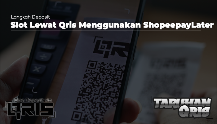 Langkah Deposit Slot Lewat QRIS Menggunakan ShopeePayLater